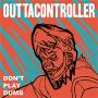 Image: Outtacontroller - Don't Play Dumb